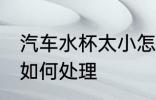 汽车水杯太小怎么处理 汽车水杯太小如何处理