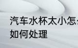 汽车水杯太小怎么处理 汽车水杯太小如何处理