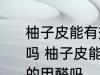 柚子皮能有效去除室内空气中的甲醛吗 柚子皮能不能有效去除室内空气中的甲醛吗