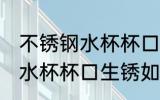不锈钢水杯杯口生锈怎么处理 不锈钢水杯杯口生锈如何处理