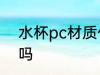 水杯pc材质什么等级 水杯pc材质好吗