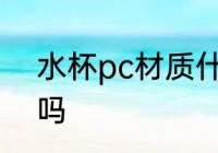 水杯pc材质什么等级 水杯pc材质好吗