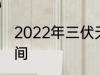 2022年三伏天 2022年三伏天具体时间