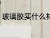 玻璃胶买什么材质的好 玻璃胶买哪种