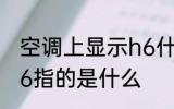 空调上显示h6什么意思 空调上显示h6指的是什么