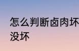 怎么判断卤肉坏没坏 如何判断卤肉坏没坏