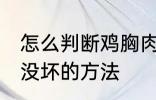 怎么判断鸡胸肉坏没坏 判断鸡胸肉坏没坏的方法