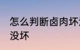 怎么判断卤肉坏没坏 如何判断卤肉坏没坏