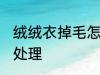 绒绒衣掉毛怎么处理 绒绒衣掉毛如何处理