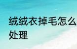 绒绒衣掉毛怎么处理 绒绒衣掉毛如何处理