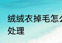 绒绒衣掉毛怎么处理 绒绒衣掉毛如何处理