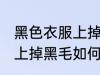 黑色衣服上掉黑毛怎么处理 黑色衣服上掉黑毛如何处理