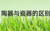 陶器与瓷器的区别 陶器与瓷器怎么分