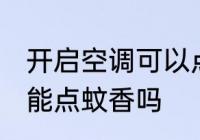 开启空调可以点蚊香吗 开启空调能不能点蚊香吗