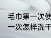 毛巾第一次使用后需要清洗吗 毛巾第一次怎样洗干净
