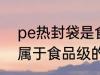 pe热封袋是食品级的吗 pe热封袋是属于食品级的吗