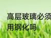 高层玻璃必须钢化吗 高层玻璃一定要用钢化吗