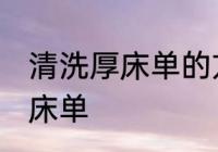 清洗厚床单的方法有哪些 怎么清洗厚床单