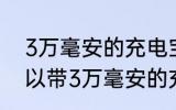 3万毫安的充电宝可以带上飞机吗 可以带3万毫安的充电宝上飞机吗