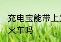 充电宝能带上火车吗 充电宝可以带上火车吗