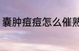 囊肿痘痘怎么催熟 囊肿痘痘如何催熟