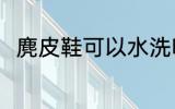 麂皮鞋可以水洗吗 麂皮鞋能水洗吗