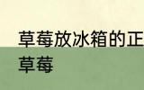 草莓放冰箱的正确做法 如何冰箱保存草莓
