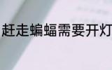 赶走蝙蝠需要开灯吗 赶走蝙蝠怎么做
