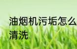 油烟机污垢怎么清洗 油烟机污垢如何清洗
