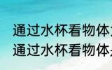 通过水杯看物体为什么是反的 为什么通过水杯看物体是反的
