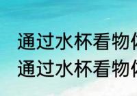 通过水杯看物体为什么是反的 为什么通过水杯看物体是反的