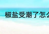 椒盐受潮了怎么办 椒盐受潮了咋办