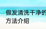 假发清洗干净的方法 假发清洗干净的方法介绍