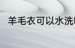羊毛衣可以水洗吗 羊毛衣能水洗吗