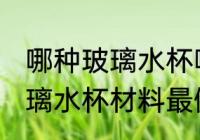 哪种玻璃水杯哪种材料最健康 什么玻璃水杯材料最健康