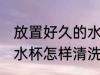 放置好久的水杯如何清洗 放置好久的水杯怎样清洗