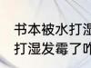书本被水打湿发霉了怎么办 书本被水打湿发霉了咋办