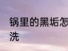 锅里的黑垢怎么去 锅里的黑垢如何清洗