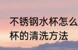 不锈钢水杯怎么清洗不变黑 不锈钢水杯的清洗方法