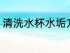 清洗水杯水垢方法 如何清洗水杯水垢