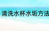 清洗水杯水垢方法 如何清洗水杯水垢