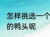 怎样挑选一个好吃的鸭头 如何挑选好的鸭头呢