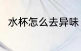 水杯怎么去异味 水杯如何去除异味